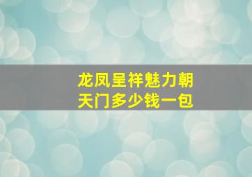 龙凤呈祥魅力朝天门多少钱一包