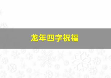 龙年四字祝福